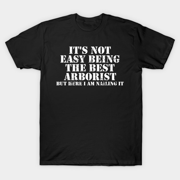 It's Not Easy Being The Best Arborist But Here I Am Nailing It, Arborist T-Shirt by hibahouari1@outlook.com